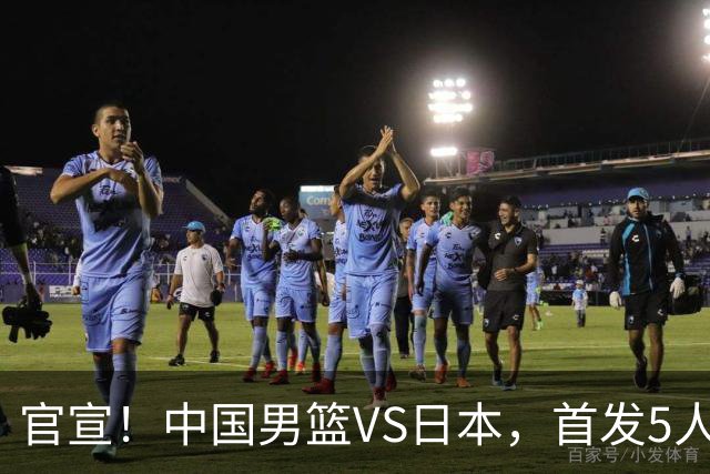 官宣！中国男篮VS日本，首发5人出炉！2大前锋李弘权、赵嘉义复出